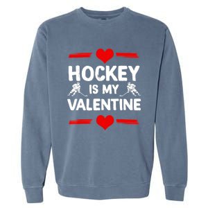 Hockey Is My Valentine Ice Hockey Team Hockey Supporter Gift Garment-Dyed Sweatshirt