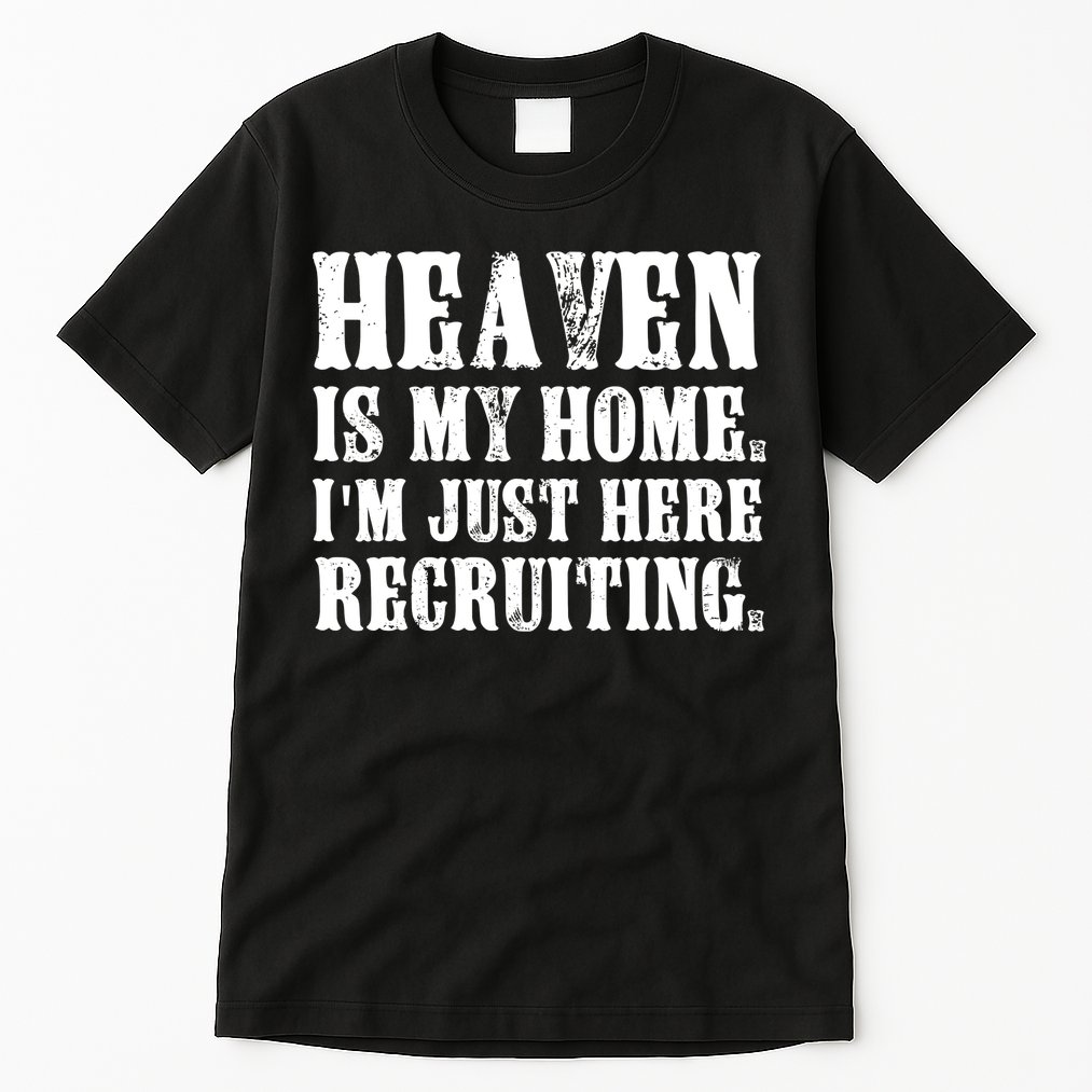 Heaven Is My Home Im Just Here Recruiting Funny Christian Tall T-Shirt