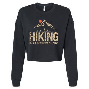 Hiking Is My Retirement Plan Hiking Funny Hiker Retired Cropped Pullover Crew