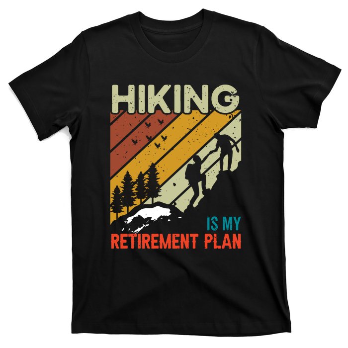 Hiking Is My Retirement Plan Funny Hiking Is My Retirement Plan T-Shirt