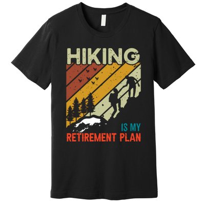 Hiking Is My Retirement Plan Funny Hiking Is My Retirement Plan Premium T-Shirt