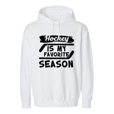 Hockey Is My Favorite Season: Funny Ice Hockey Player Great Gift Garment-Dyed Fleece Hoodie