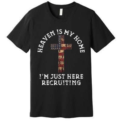 Heaven Is My Home Im Just Here Recruiting Funny Christian Premium T-Shirt