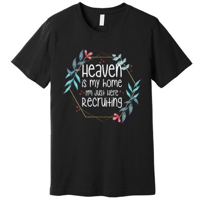 Heaven Is My Home IM Just Here Recruiting Premium T-Shirt