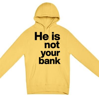 He Is Not Your Bank Quote Premium Pullover Hoodie