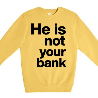 He Is Not Your Bank Quote Premium Crewneck Sweatshirt