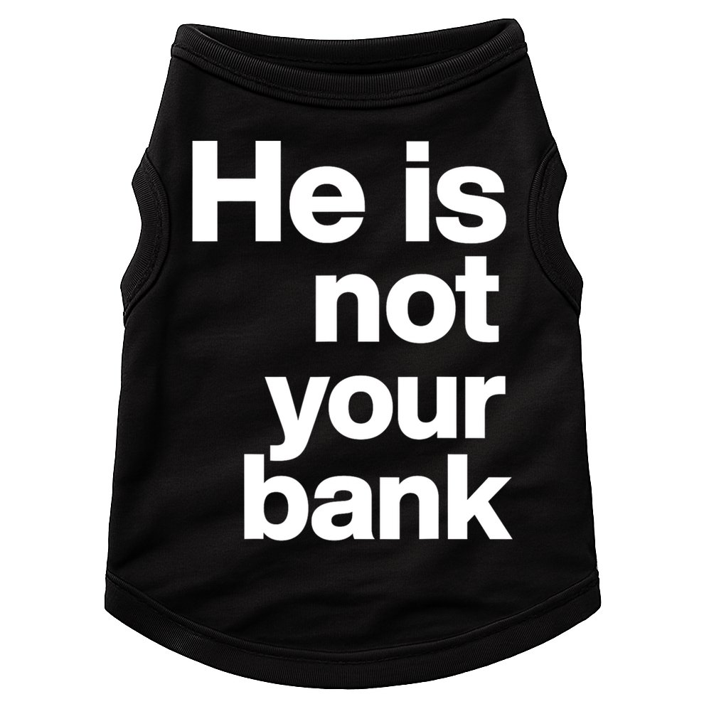 He Is Not Your Bank Quote Doggie Tank