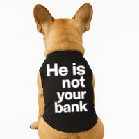 He Is Not Your Bank Quote Doggie Tank