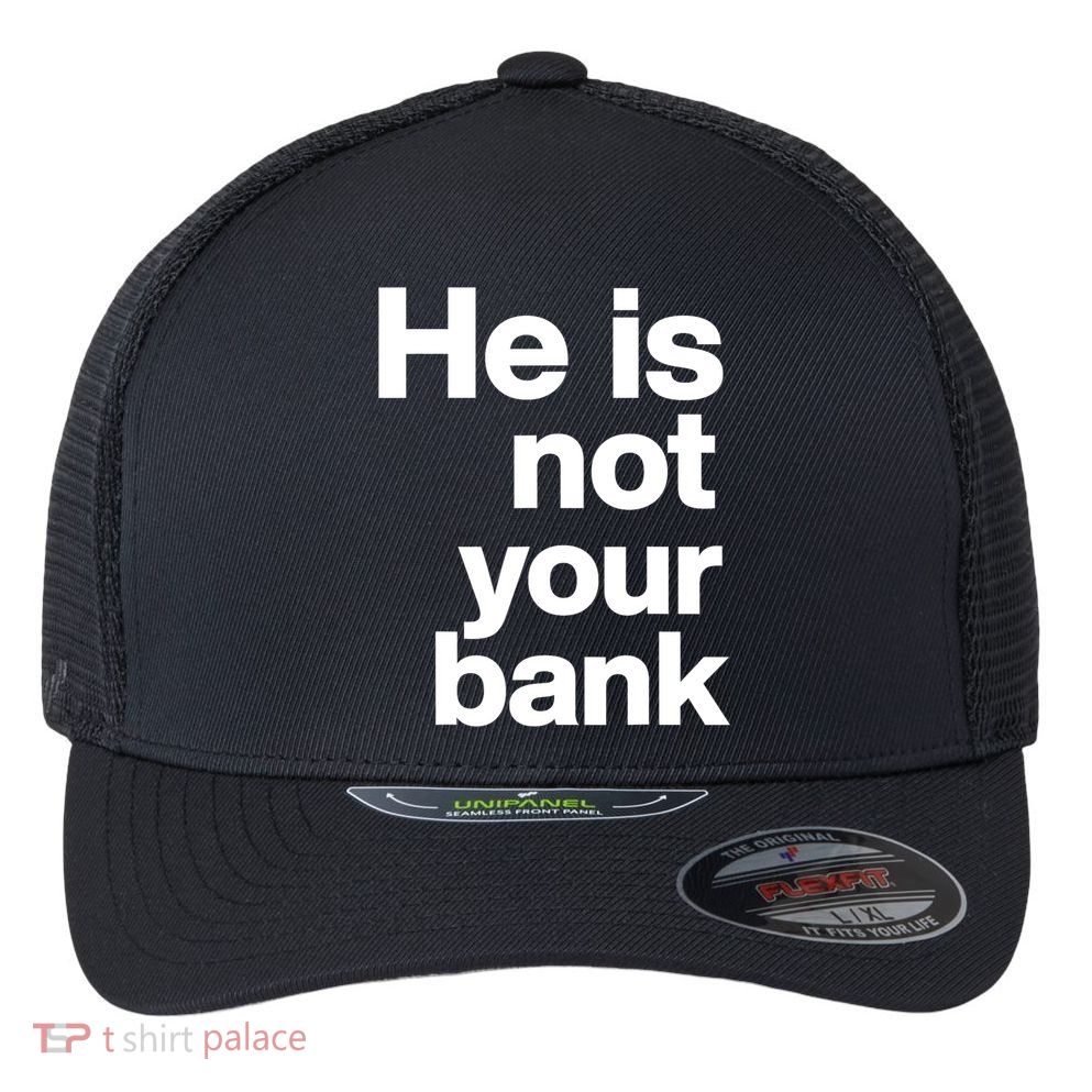 He Is Not Your Bank Quote Flexfit Unipanel Trucker Cap