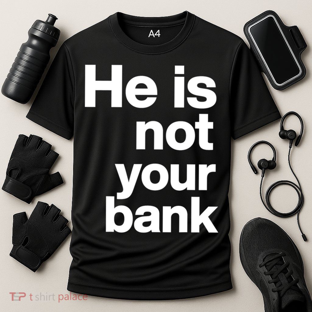 He Is Not Your Bank Quote Performance Shirt