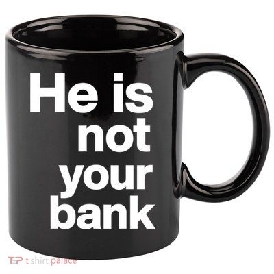 He Is Not Your Bank Quote 11oz C Handle Ceramic Mug