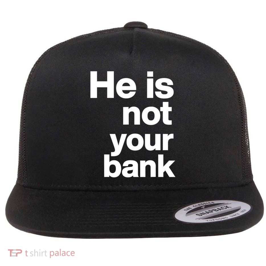 He Is Not Your Bank Quote Flatbill Hat