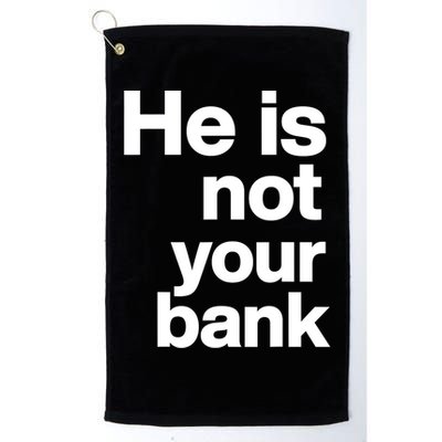 He Is Not Your Bank Quote Golf Towel
