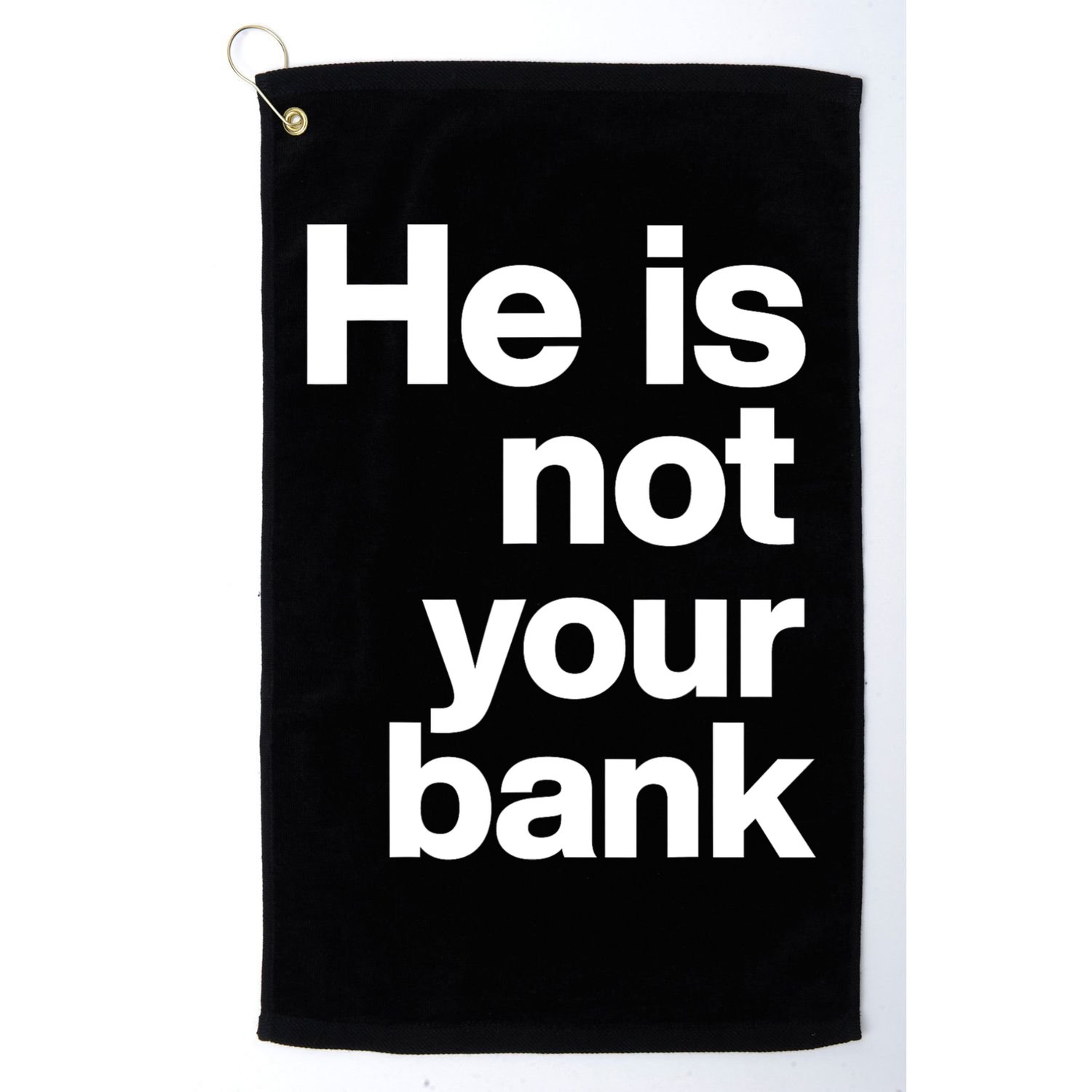He Is Not Your Bank Quote Golf Towel