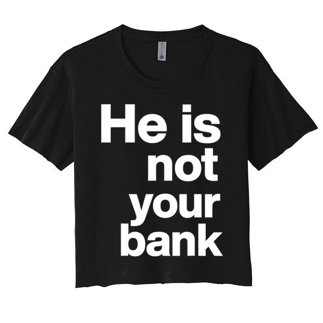 He Is Not Your Bank Quote Crop Top