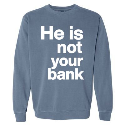 He Is Not Your Bank Quote Garment-Dyed Sweatshirt