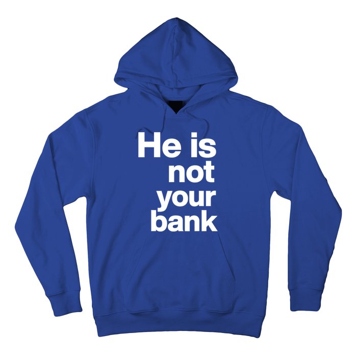 He Is Not Your Bank Quote Hoodie