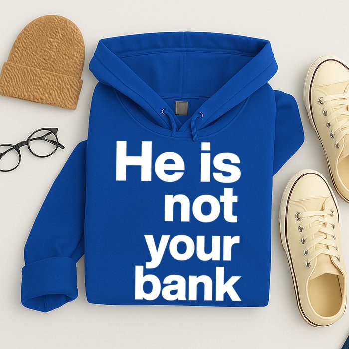 He Is Not Your Bank Quote Hoodie
