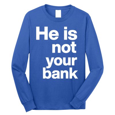 He Is Not Your Bank Quote Long Sleeve Shirt