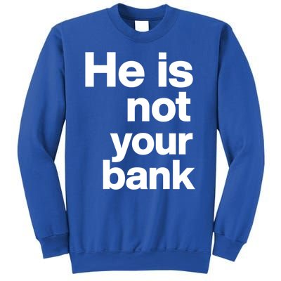 He Is Not Your Bank Quote Sweatshirt