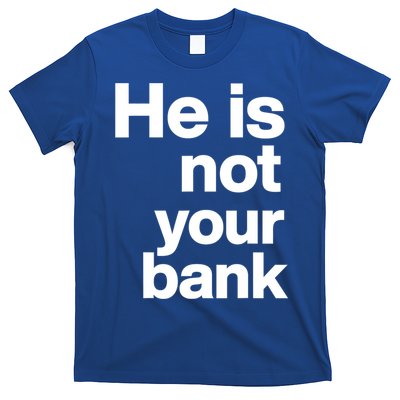 He Is Not Your Bank Quote T-Shirt