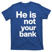 He Is Not Your Bank Quote T-Shirt