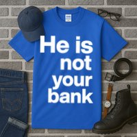 He Is Not Your Bank Quote Tall T-Shirt