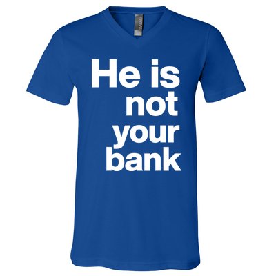 He Is Not Your Bank Quote V-Neck T-Shirt