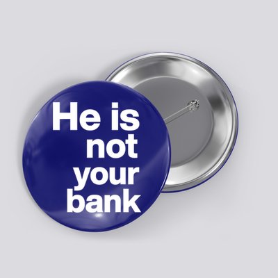 He Is Not Your Bank Quote Button