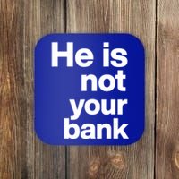 He Is Not Your Bank Quote Coaster