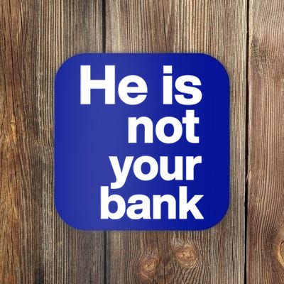 He Is Not Your Bank Quote Coaster