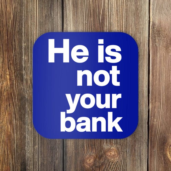 He Is Not Your Bank Quote Coaster