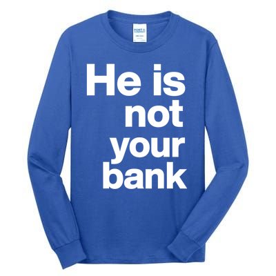 He Is Not Your Bank Quote Tall Long Sleeve T-Shirt