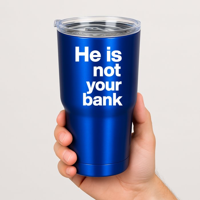He Is Not Your Bank Quote Tumbler