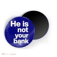 He Is Not Your Bank Quote Magnet