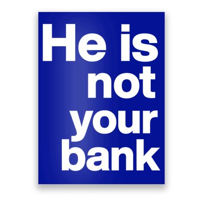 He Is Not Your Bank Quote Poster