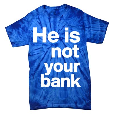 He Is Not Your Bank Quote Tie-Dye T-Shirt