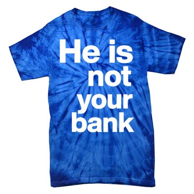 He Is Not Your Bank Quote Tie-Dye T-Shirt