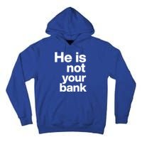 He Is Not Your Bank Quote Tall Hoodie