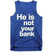 He Is Not Your Bank Quote Tank Top