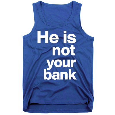 He Is Not Your Bank Quote Tank Top