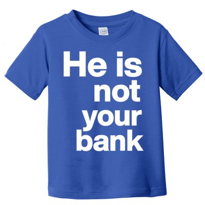 He Is Not Your Bank Quote Toddler T-Shirt