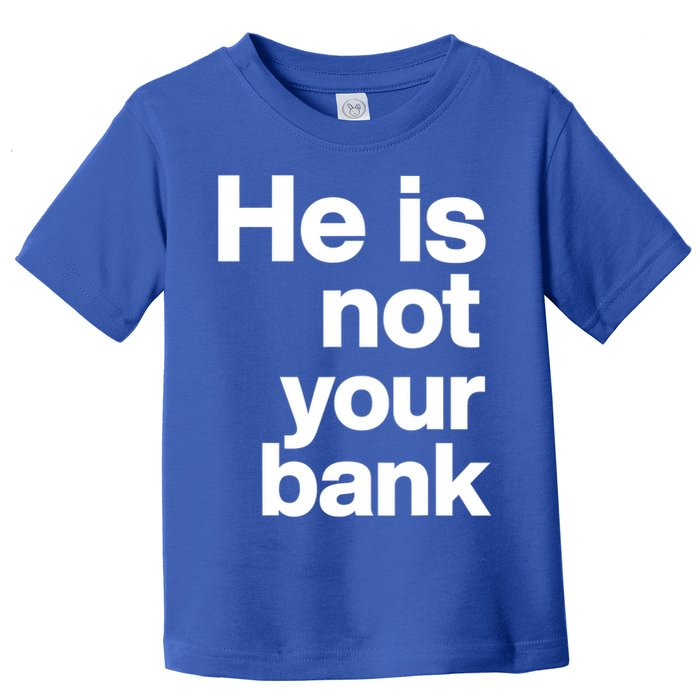 He Is Not Your Bank Quote Toddler T-Shirt