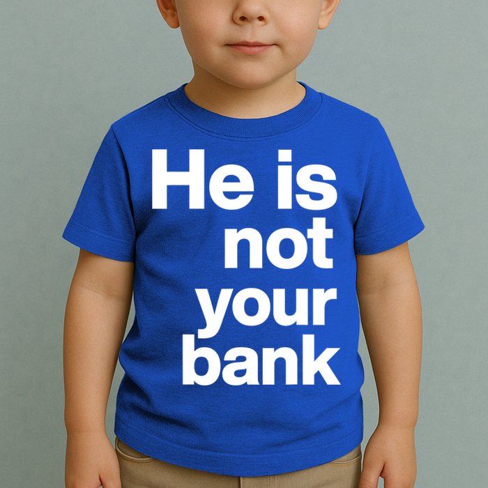 He Is Not Your Bank Quote Toddler T-Shirt