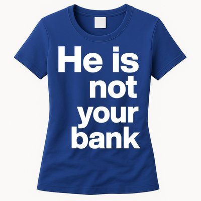 He Is Not Your Bank Quote Womens T-Shirt