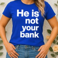 He Is Not Your Bank Quote Womens T-Shirt