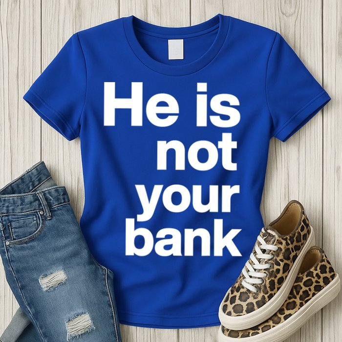 He Is Not Your Bank Quote Womens T-Shirt