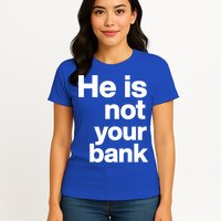 He Is Not Your Bank Quote Womens T-Shirt