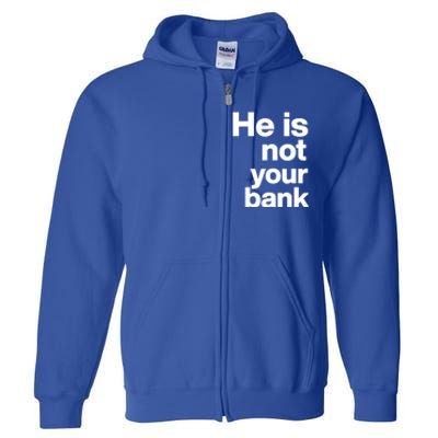 He Is Not Your Bank Quote Full Zip Hoodie