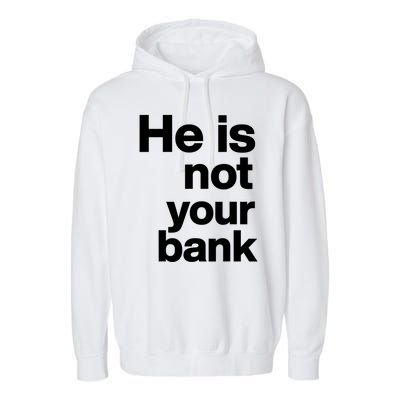 He Is Not Your Bank Quote Garment-Dyed Fleece Hoodie